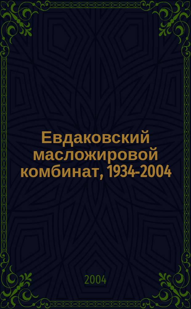 Евдаковский масложировой комбинат, 1934-2004 : 70 лет : Ист. очерк