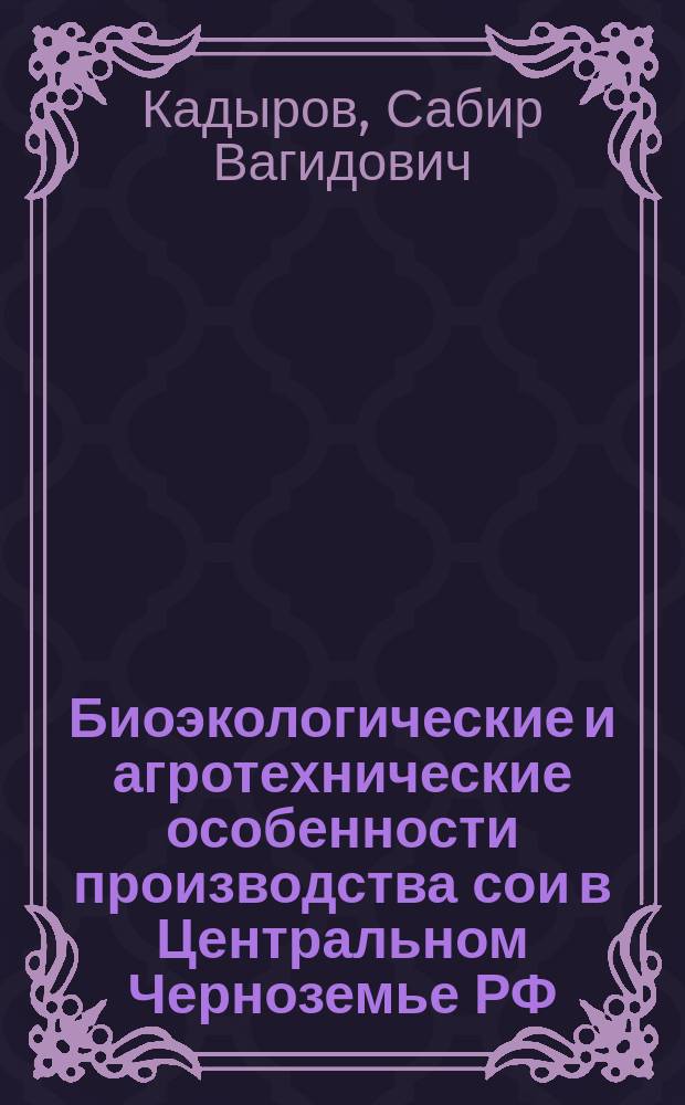 Биоэкологические и агротехнические особенности производства сои в Центральном Черноземье РФ : Автореф. дис. на соиск. учен. степ. д.с.-х.н. : Спец. 06.01.09