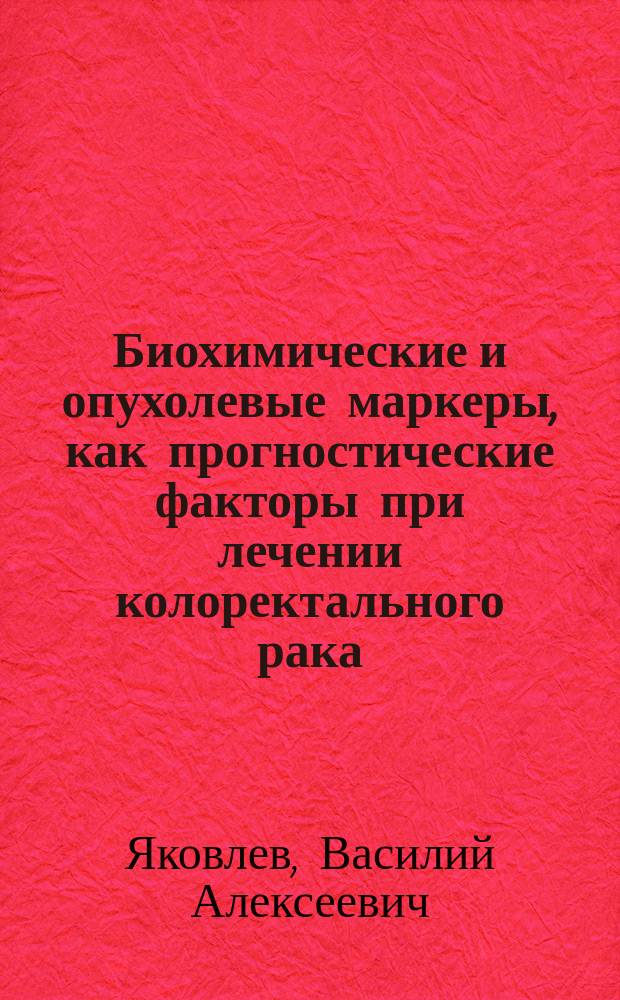 Биохимические и опухолевые маркеры, как прогностические факторы при лечении колоректального рака : Автореф. дис. на соиск. учен. степ. к.м.н. : Спец. 14.00.14