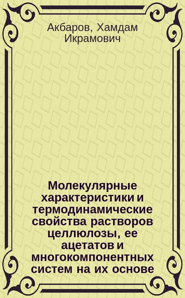 Молекулярные характеристики и термодинамические свойства растворов целлюлозы, ее ацетатов и многокомпонентных систем на их основе : Автореф. дис. на соиск. учен. степ. д.х.н. : Спец. 02.00.06