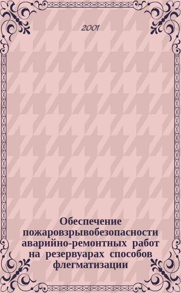 Обеспечение пожаровзрывобезопасности аварийно-ремонтных работ на резервуарах способов флегматизации : Автореф. дис. на соиск. учен. степ. к.т.н. : спец. 05.26.03
