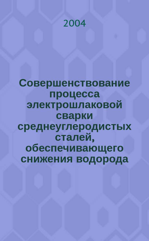 Совершенствование процесса электрошлаковой сварки среднеуглеродистых сталей, обеспечивающего снижения водорода : Автореф. дис. на соиск. учен. степ. к.т.н. : Спец. 05.03.06