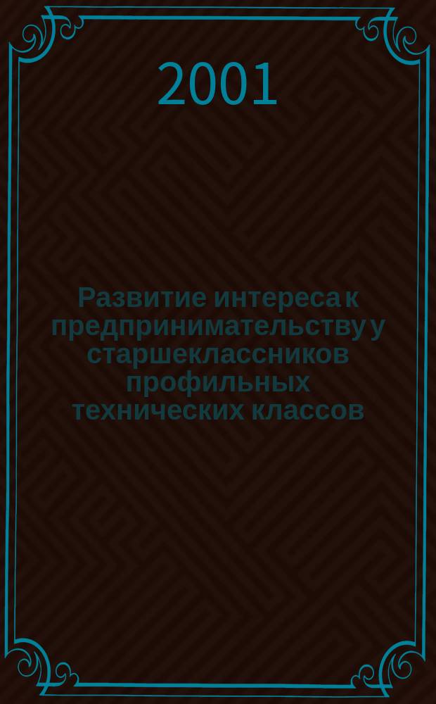 Развитие интереса к предпринимательству у старшеклассников профильных технических классов : Автореф. дис. на соиск. учен. степ. к.п.н. : Спец.13.00.01