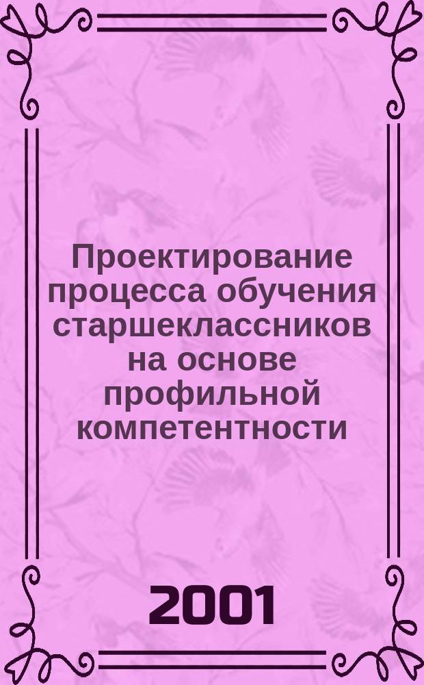 Проектирование процесса обучения старшеклассников на основе профильной компетентности : Автореф. дис. на соиск. учен. степ. к.п.н. : Спец. 13.00.01