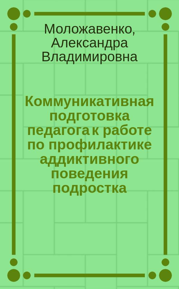 Коммуникативная подготовка педагога к работе по профилактике аддиктивного поведения подростка : (Последиплом. период непрерыв. педагог. образ.) : Автореф. дис. на соиск. учен. степ. к.п.н. : Спец. 13.00.08