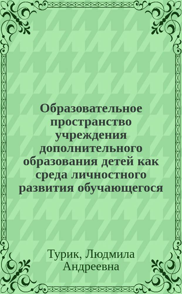 Образовательное пространство учреждения дополнительного образования детей как среда личностного развития обучающегося : Автореф. дис. на соиск. учен. степ. к.п.н. : Спец. 13.00.01