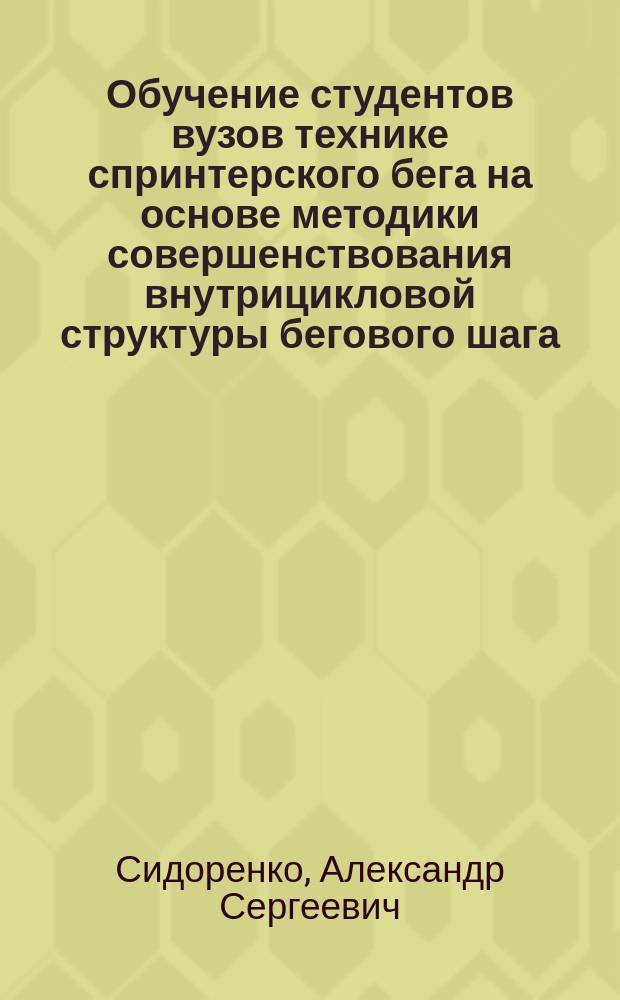 Обучение студентов вузов технике спринтерского бега на основе методики совершенствования внутрицикловой структуры бегового шага : Автореф. дис. на соиск. учен. степ. к.п.н. : Спец. 13.00.04