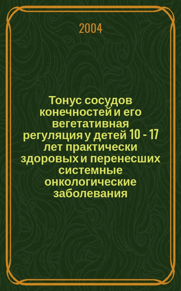 Тонус сосудов конечностей и его вегетативная регуляция у детей 10 - 17 лет практически здоровых и перенесших системные онкологические заболевания : Автореф. дис. на соиск. учен. степ. к.б.н. : Спец. 03.00.13 : Спец. 05.26.02