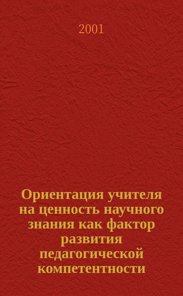 Ориентация учителя на ценность научного знания как фактор развития педагогической компетентности : Автореф. дис. на соиск. учен. степ. к.п.н. : Спец. 13.00.01