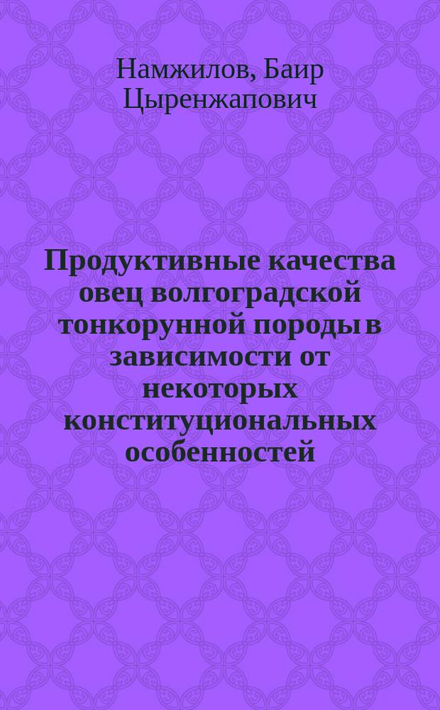 Продуктивные качества овец волгоградской тонкорунной породы в зависимости от некоторых конституциональных особенностей : Автореф. дис. на соиск. учен. степ. к.с.-х.н. : Спец. 06.02.04 : Спец