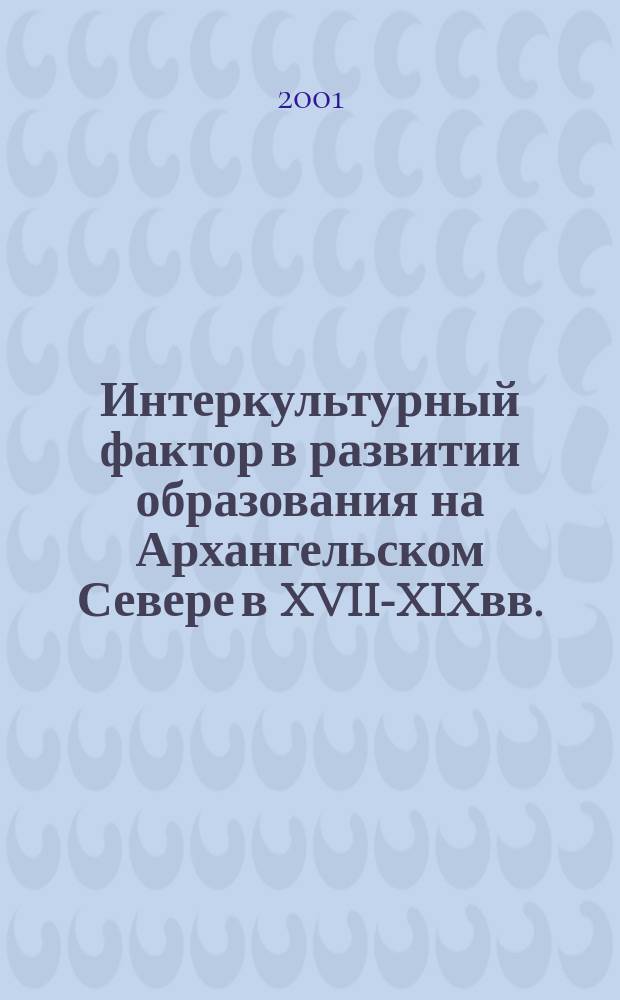 Интеркультурный фактор в развитии образования на Архангельском Севере в XVII-XIXвв. : Автореф. дис. на соиск. учен. степ. к.п.н. : Спец. 13.00.01