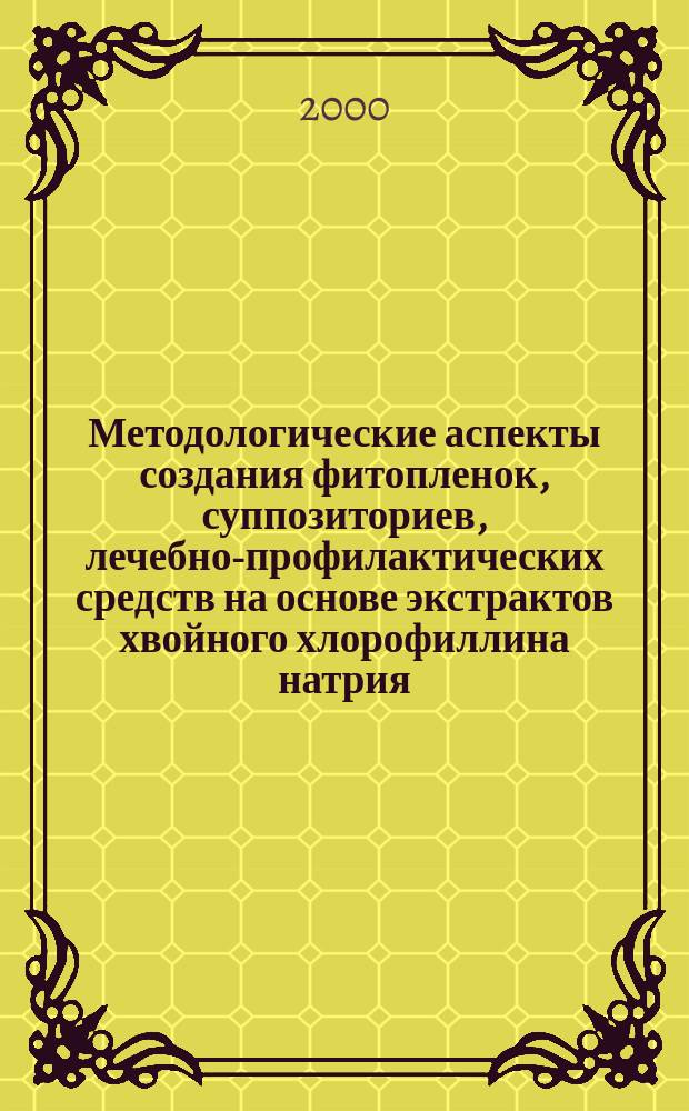 Методологические аспекты создания фитопленок, суппозиториев, лечебно-профилактических средств на основе экстрактов хвойного хлорофиллина натрия, прополиса густого, "эраконд" : Автореф. дис. на соиск. учен. степ. д.фарм.н. : Спец. 15.00.01