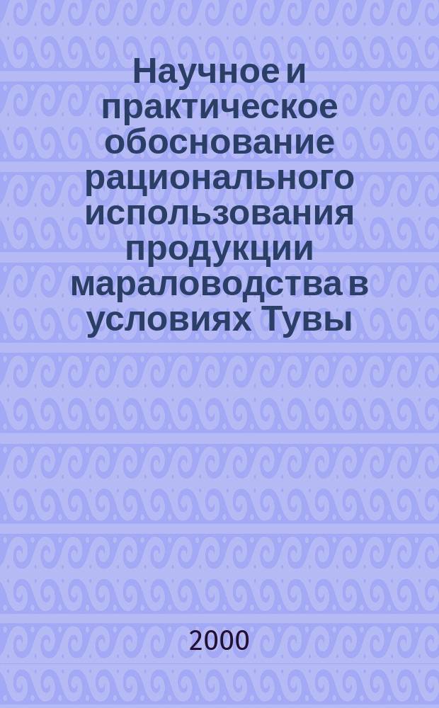 Научное и практическое обоснование рационального использования продукции мараловодства в условиях Тувы : Автореф. дис. на соиск. учен. степ. к.с.-х.н. : Спец. 06.02.04