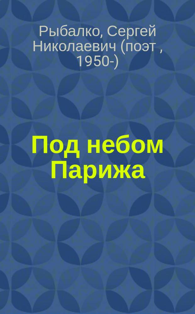 Под небом Парижа : Стихи