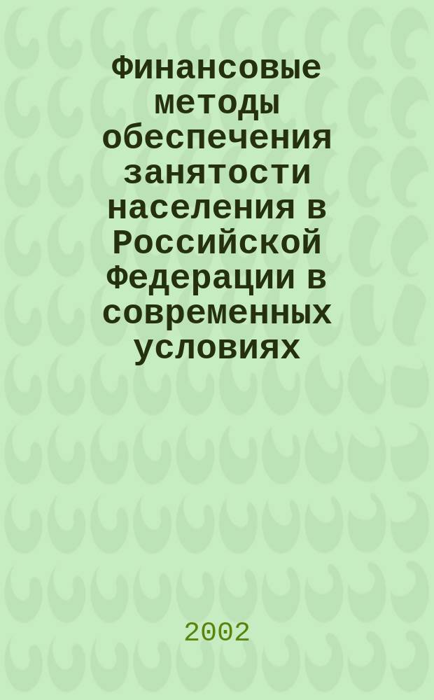 Финансовые методы обеспечения занятости населения в Российской Федерации в современных условиях : Автореф. дис. на соиск. учен. степ. к.э.н. : Спец. 08.00.10