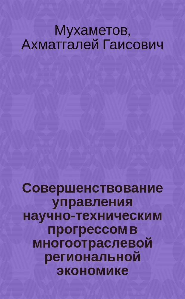 Совершенствование управления научно-техническим прогрессом в многоотраслевой региональной экономике : Автореф. дис. на соиск. учен. степ. к.э.н. : Спец. 08.00.05