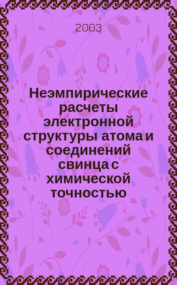 Неэмпирические расчеты электронной структуры атома и соединений свинца с химической точностью : Автореф. дис. на соиск. учен. степ. к.ф.-м.н. : Спец. 01.04.02