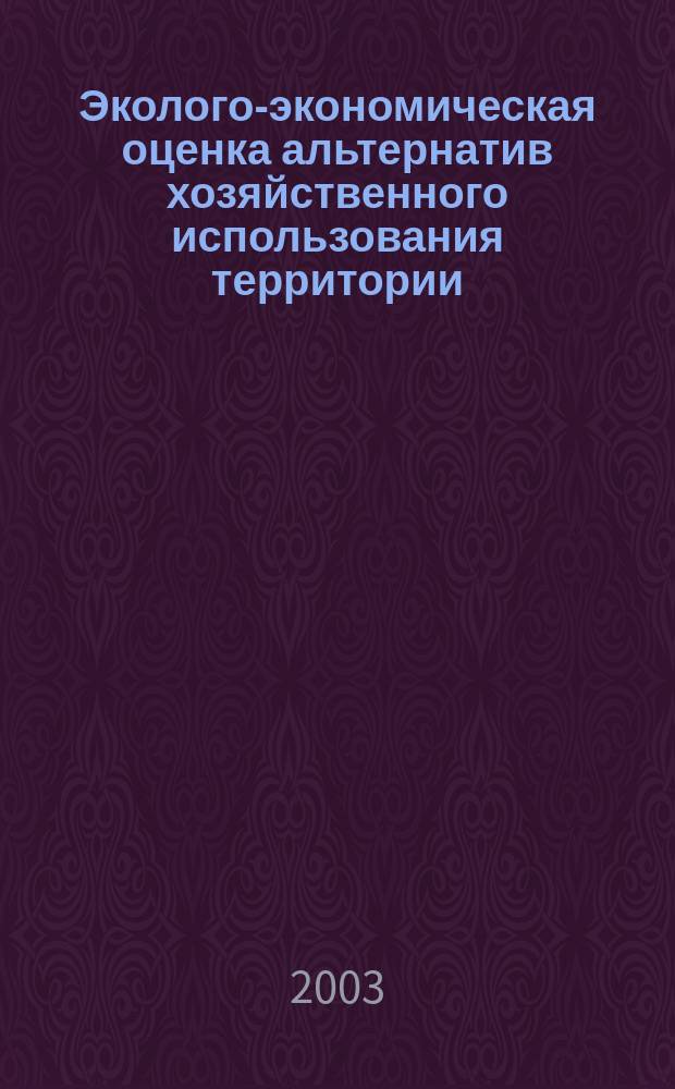 Эколого-экономическая оценка альтернатив хозяйственного использования территории : Автореф. дис. на соиск. учен. степ. к.э.н. : Спец. 08.00.05