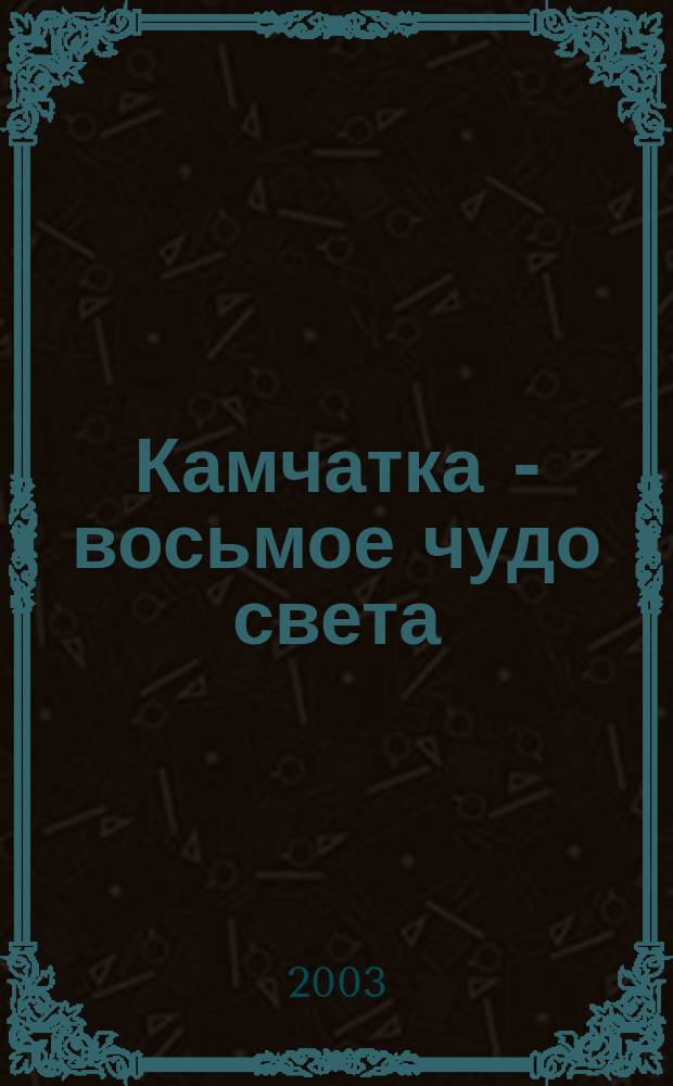 Камчатка - восьмое чудо света : лит. альм.: сб. твор. работ начинающих поэтов