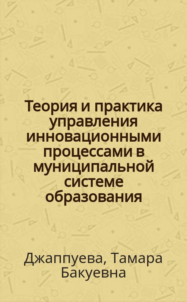 Теория и практика управления инновационными процессами в муниципальной системе образования : (На материале сел. р-на нац. респ.)