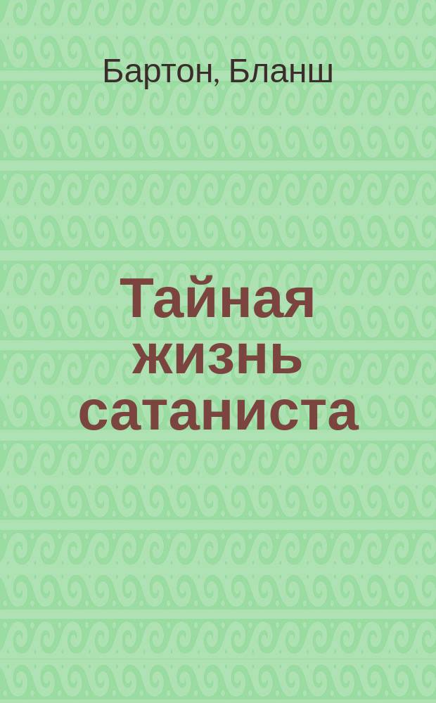 Тайная жизнь сатаниста : авториз. биогр. Антона ЛаВея