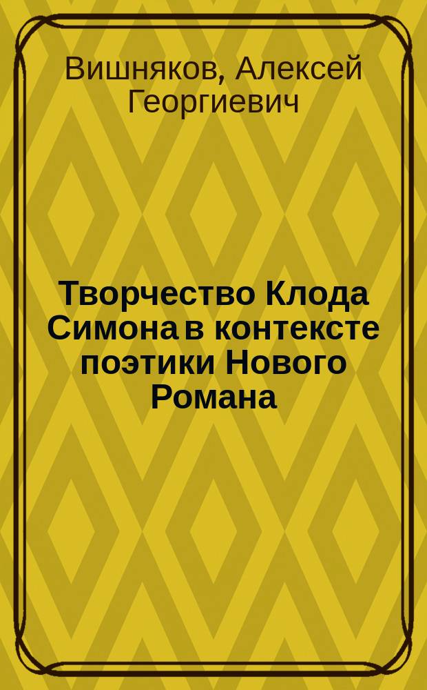Творчество Клода Симона в контексте поэтики Нового Романа : (На прим. романов 50-х годов) : Автореф. дис. на соиск. учен. степ. к.филол.н. : Спец. 10.01.03
