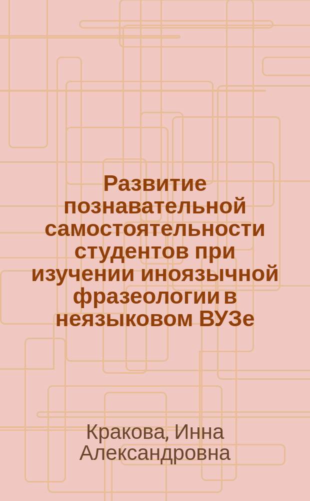 Развитие познавательной самостоятельности студентов при изучении иноязычной фразеологии в неязыковом ВУЗе : (Общепедагог. аспект) : Автореф. дис. на соиск. учен. степ. к.п.н. : Спец. 13.00.01
