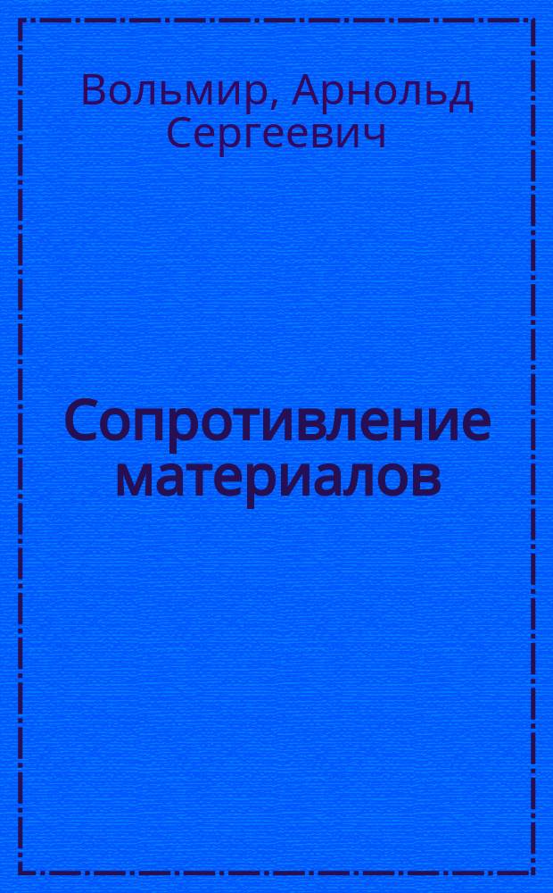 Сопротивление материалов : Лаборатор. практикум : Учеб. пособие для вузов по направлению и спец. высш. проф. образования в обл. техники и технологии