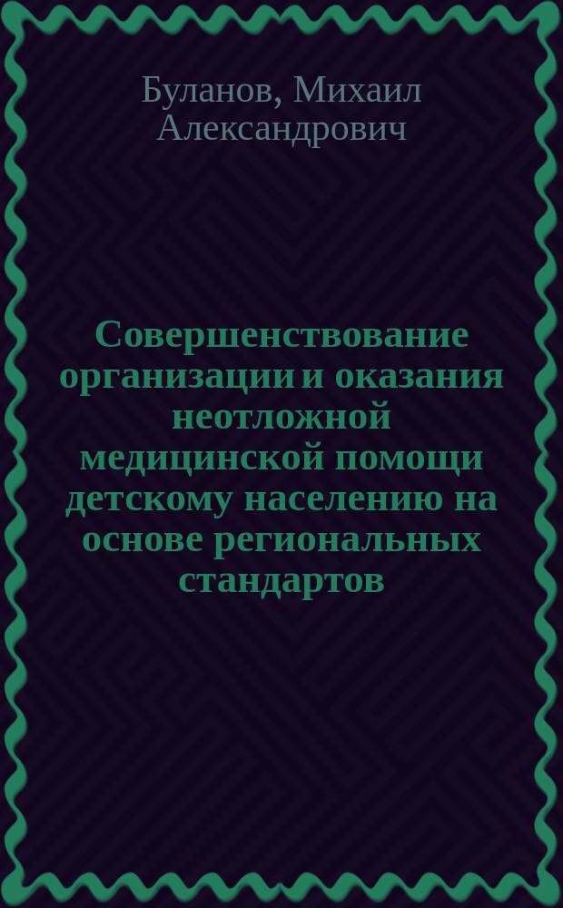 Совершенствование организации и оказания неотложной медицинской помощи детскому населению на основе региональных стандартов : (На модели Липец. обл.) : Автореф. дис. на соиск. учен. степ. к.м.н. : Спец. 14.00.33