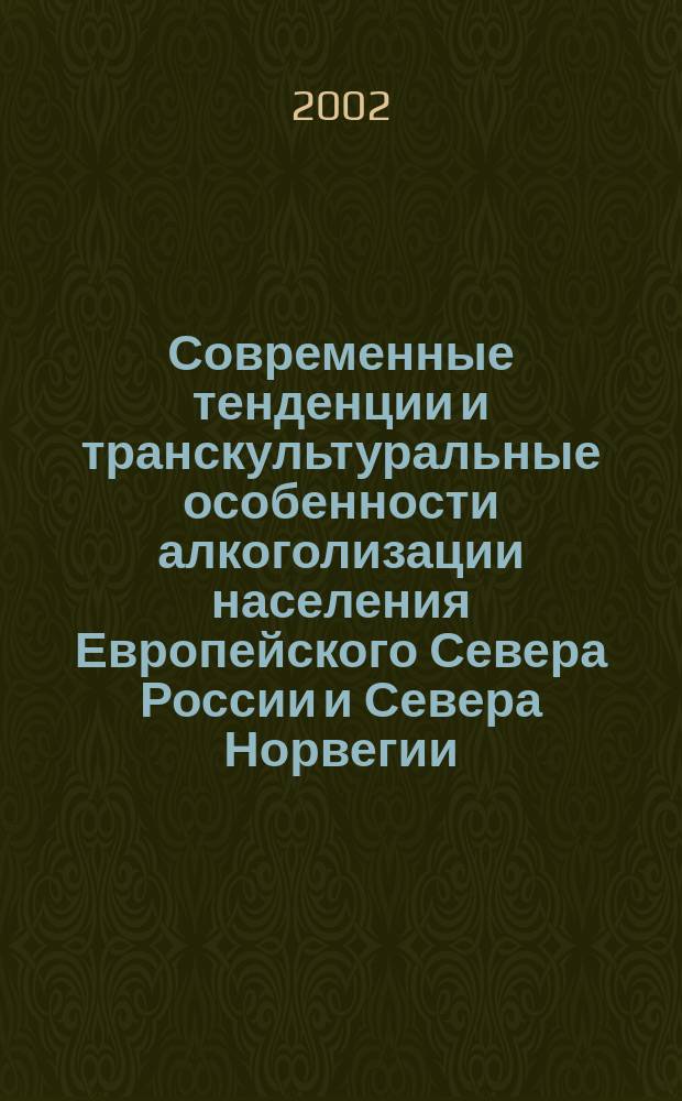 Современные тенденции и транскультуральные особенности алкоголизации населения Европейского Севера России и Севера Норвегии : Автореф. дис. на соиск. учен. степ. д.мед.н. : Спец. 14.00.33
