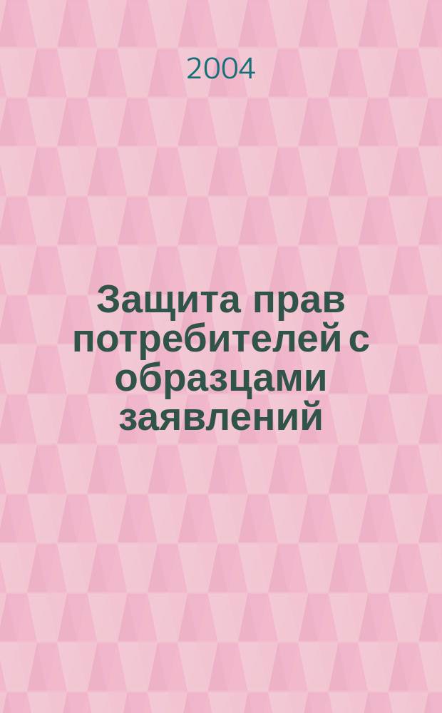 Защита прав потребителей с образцами заявлений : Офиц. текст