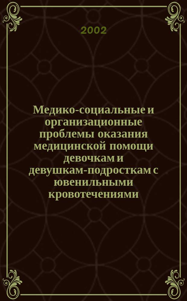 Медико-социальные и организационные проблемы оказания медицинской помощи девочкам и девушкам-подросткам с ювенильными кровотечениями : Автореф. дис. на соиск. учен. степ. к.м.н. : Спец. 14.00.33 : Спец. 14.00.01
