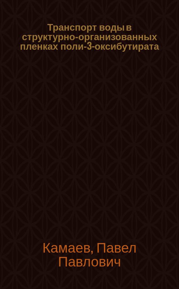 Транспорт воды в структурно-организованных пленках поли-3-оксибутирата : Автореф. дис. на соиск. учен. степ. к.х.н. : Спец. 02.00.06