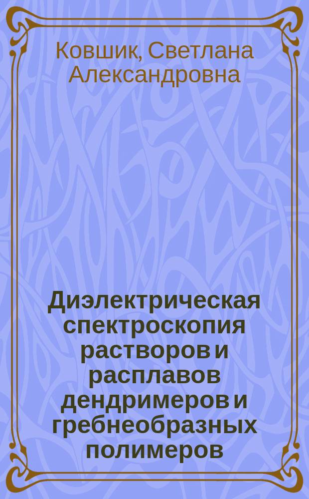 Диэлектрическая спектроскопия растворов и расплавов дендримеров и гребнеобразных полимеров : Автореф. дис. на соиск. учен. степ. канд. физ.-мат. наук : спец. 02.00.06