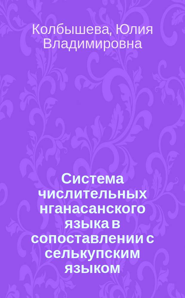 Система числительных нганасанского языка в сопоставлении с селькупским языком : Автореф. дис. на соиск. учен. степ. канд. филол. наук : спец. 10.02.20