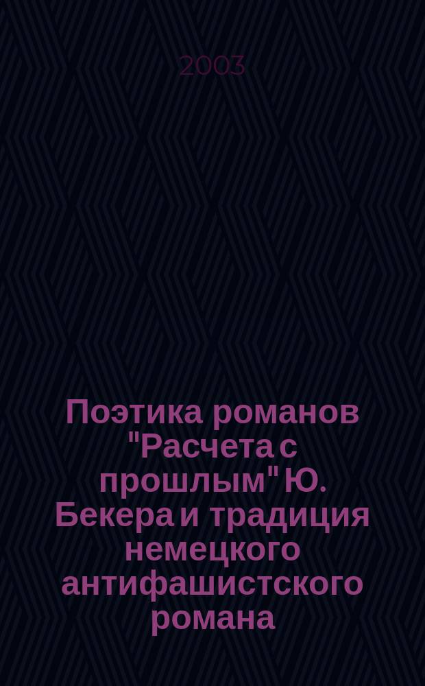 Поэтика романов "Расчета с прошлым" Ю. Бекера и традиция немецкого антифашистского романа : Автореф. дис. на соиск. учен. степ. к.филол.н. : спец. 10.01.03