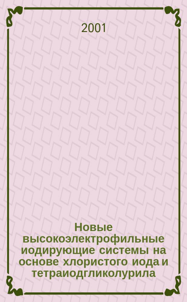 Новые высокоэлектрофильные иодирующие системы на основе хлористого иода и тетраиодгликолурила : Автореф. дис. на соиск. учен. степ. к.х.н. : Спец. 02.00.03