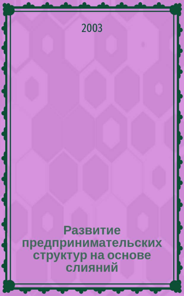 Развитие предпринимательских структур на основе слияний/поглощений : Автореф. дис. на соиск. учен. степ. к.э.н. : Спец. 08.00.05