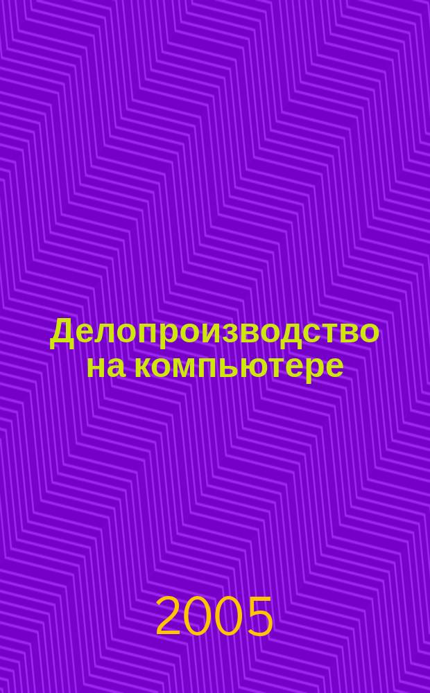 Делопроизводство на компьютере : Работа на компьютере. Примеры создания док. Графики, табл., планирование. Электрон. почта и документооборот
