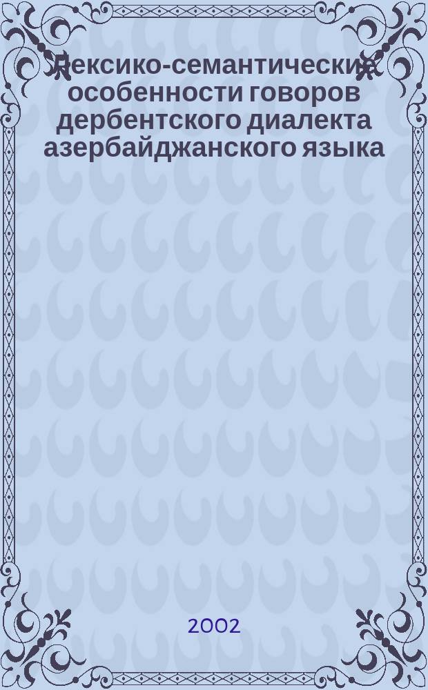Лексико-семантические особенности говоров дербентского диалекта азербайджанского языка : Автореф. дис. на соиск. учен. степ. к.филол.н. : Спец. 10.02.02