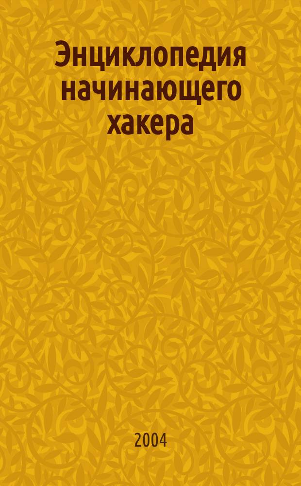 Энциклопедия начинающего хакера : Лучшее руководство по компьютер. беозпасности