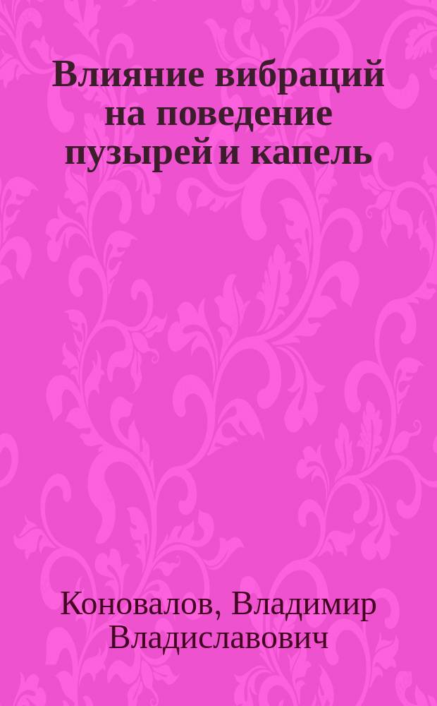 Влияние вибраций на поведение пузырей и капель : Автореф. дис. на соиск. учен. степ. к.ф.-м.н. : Спец. 01.02.05