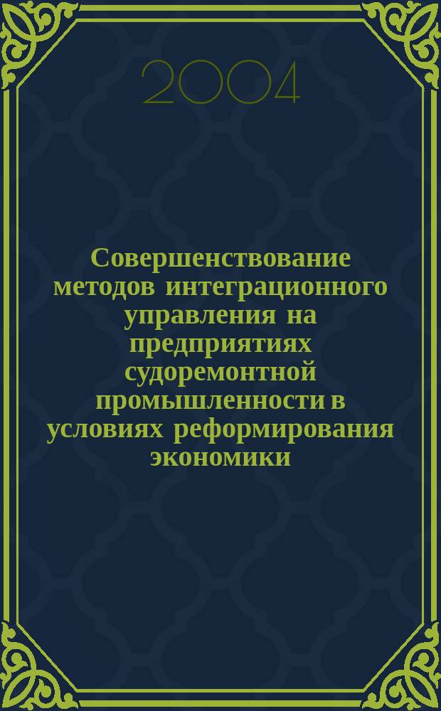 Совершенствование методов интеграционного управления на предприятиях судоремонтной промышленности в условиях реформирования экономики : Автореф. дис. на соиск. учен. степ. к.э.н. : Спец. 08.00.05