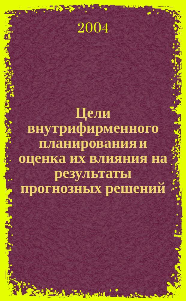 Цели внутрифирменного планирования и оценка их влияния на результаты прогнозных решений : Автореф. дис. на соиск. учен. степ. к.э.н. : Спец. 08.00.05
