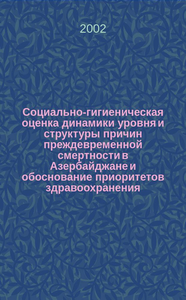 Социально-гигиеническая оценка динамики уровня и структуры причин преждевременной смертности в Азербайджане и обоснование приоритетов здравоохранения : Автореф. дис. на соиск. учен. степ. д.мед.н. : Спец. 14.00.33