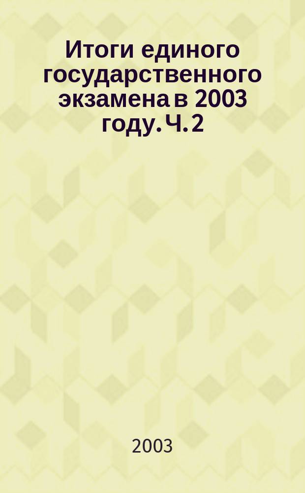 Итоги единого государственного экзамена в 2003 году. Ч. 2