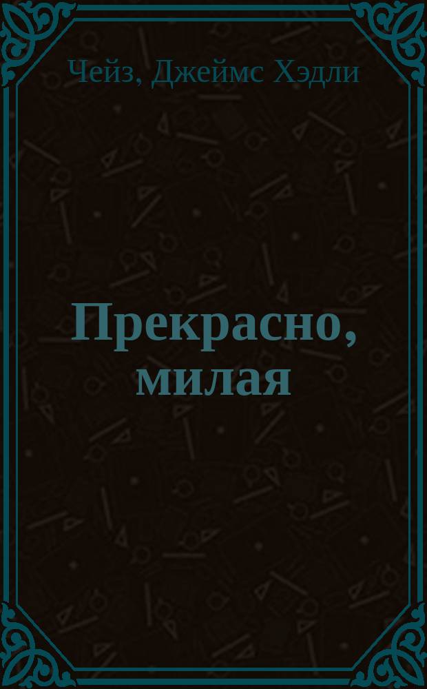 Прекрасно, милая : Роман