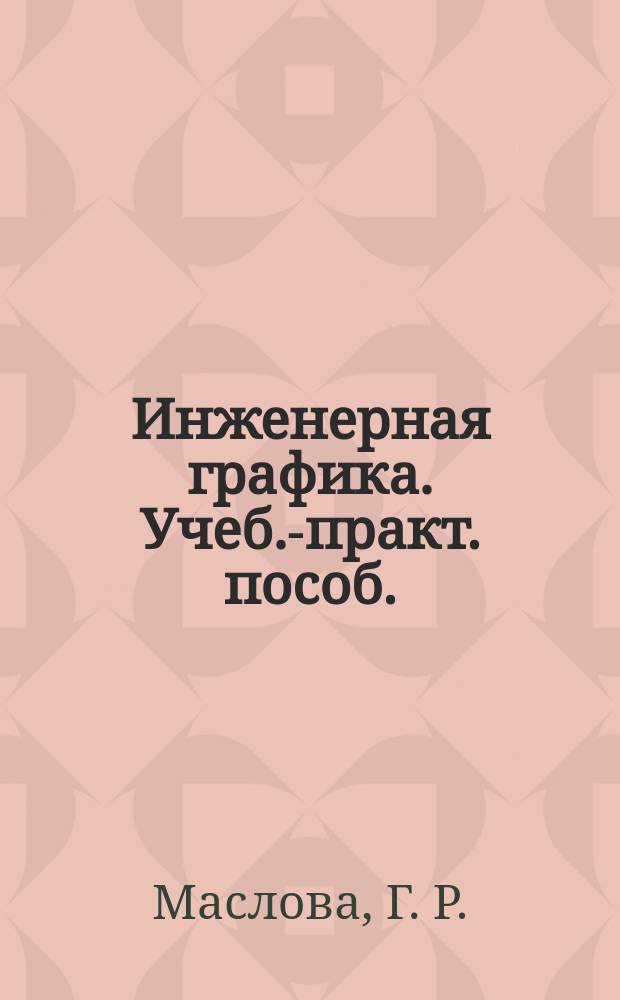 Инженерная графика. Учеб.-практ. пособ.