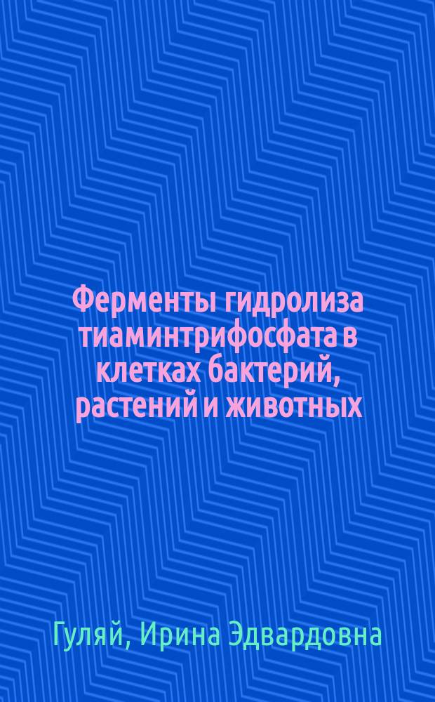 Ферменты гидролиза тиаминтрифосфата в клетках бактерий, растений и животных : Автореф. дис. на соиск. учен. степ. к.б.н. : Спец. 03.00.04