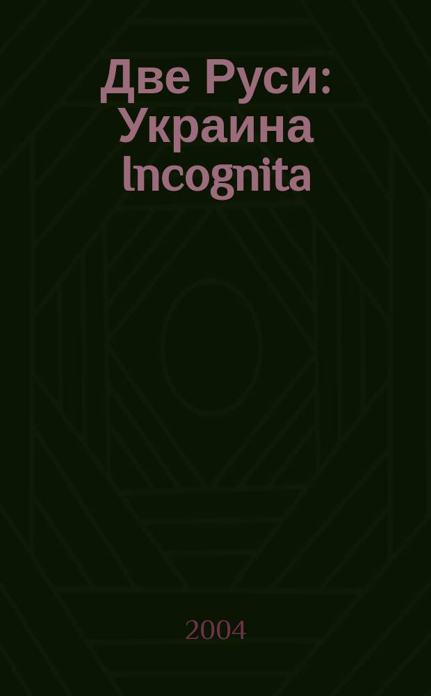 Две Руси : Украина Incognita : Сб. ист. эссе, науч.-попул. очерков